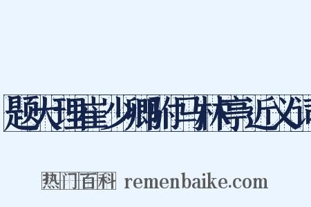 题大理崔少卿驸马林亭近义词是什么意思的图片
